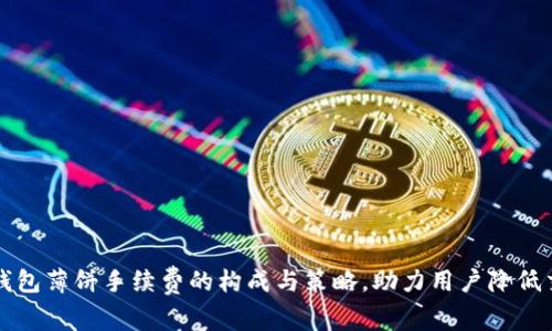 解析TP钱包薄饼手续费的构成与策略，助力用户降低交易成本