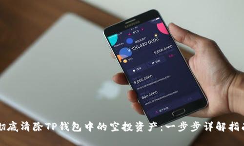 彻底清除TP钱包中的空投资产：一步步详解指南