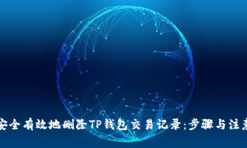 如何安全有效地删除TP钱包交易记录:步骤与注意事项