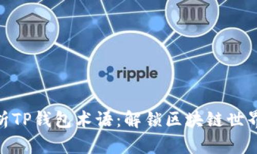 全面解析TP钱包术语：解锁区块链世界的关键