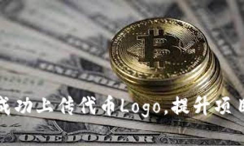 如何在TP钱包中成功上传代币Logo，提升项目价值与用户体验