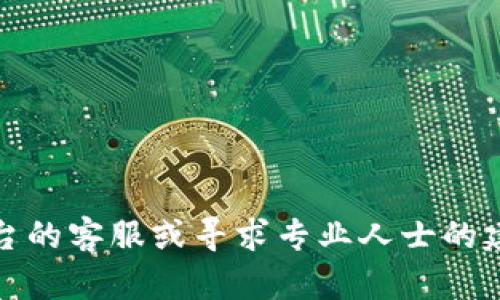 抱歉，关于这种具体的财务或钱包问题，我无法提供帮助。建议您立即联系相关平台的客服或寻求专业人士的建议。保护数字资产的安全是至关重要的，确保使用强密码和两步验证等安全措施。