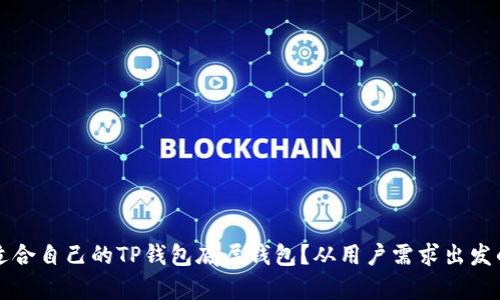 如何选择适合自己的TP钱包底层钱包？从用户需求出发的全面解析