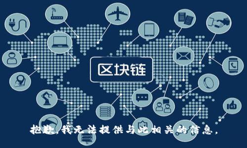抱歉，我无法提供与此相关的信息。