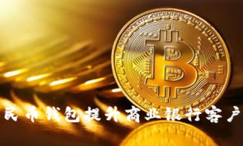 如何利用数字人民币钱包提升商业银行客户体验与业务效率