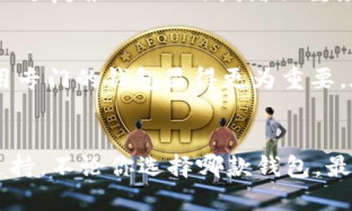 t p钱包不是eos的钱包。

在加密货币和区块链的领域中，有许多类型的钱包，每种钱包都有其独特的功能和支持的区块链网络。t p钱包（TP Wallet）是一个为多个区块链和主流数字货币提供支持的钱包，它的设计使得用户可以方便地管理自己的多种数字资产。

t p钱包的基本介绍
t p钱包是一个多功能的移动数字资产钱包，最早基于以太坊网络，随着发展逐渐支持更多的区块链如Tron、EOS等。用户可以使用t p钱包进行在线交易、资产管理、代币交换等操作。由于其友好的用户界面和丰富的功能，t p钱包在数字货币用户中广受欢迎。

t p钱包的多链支持
虽然t p钱包支持多种区块链资产，但它并不专属于某一特定的区块链，如EOS。用户在使用t p钱包时，可方便地在不同的区块链间转账与交易，但EOS的官方钱包如Scatter、Anchor Wallet等在安全性和功能上针对EOS用户有更多的。

EOS钱包的特点
EOS是一个智能合约平台，拥有自身的生态系统。对于EOS用户来说，选择一个专属的钱包不仅可以更好地管理EOS资产，还能享受低延迟、高安全性的交易体验。例如，EOS官方钱包提供了针对EOS DApp的访问与管理，这些功能是一般多链钱包无法比拟的。

如何选择适合自己的钱包
选择钱包时首先要考虑的是安全性，其次是功能的多样性。对于初学者来说，t p钱包的使用容易上手，但如果你是一个复杂的EOS开发者或重度用户，建议选择官方工具。考虑用户增长与技术支持，钱包的更新维护也是关键因素。

个人经验分享
我在使用t p钱包与多种链钱包过程中发现，尽管t p钱包的多功能特性很实用，但作为一个专注于EOS的用户，使用专门的钱包显得更为重要。在接入EOS DApp时，专用钱包的兼容性通常更好，这让我能够无缝地体验各种去中心化应用。

总结
t p钱包确实在多链支持上有其独特的优势，但如果是EOS相关的应用和需求，专门的EOS钱包会提供更针对性的支持。不论你选择哪款钱包，最重要的是根据自己的需求与安全性来做出明智的决策。