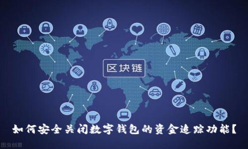 如何安全关闭数字钱包的资金追踪功能？