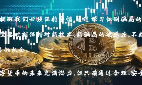 tp钱包骗局大揭秘：如何识别与避免投资陷阱

tp钱包, 投资骗局, 数字货币, 钱包安全, 风险识别/guanjianci

tp钱包的基本概念与功能
首先，了解tp钱包的基本概念对于识别潜在的骗局至关重要。tp钱包是一种数字资产管理工具，用户可以通过它存储、发送和接收各种加密货币。在区块链技术快速发展的背景下，数字货币逐步向主流经济渗透，而钱包的安全性和便捷性成为了投资者的重要考虑因素。

很多人选择使用tp钱包是因为它提供了简单的操作界面和多币种支持，然而，这也为骗局的滋生提供了土壤。例如，一些不法分子可能会通过伪造的tp钱包应用程序来获取用户的个人信息和私钥，最终导致用户的资金被盗。

tp钱包骗局案例回顾
在过去的几年中，tp钱包的相关骗局层出不穷。比如，有些用户在社交媒体上看到宣传，声称通过tp钱包能在短时间内实现高额回报，这种“快钱”诱惑吸引了大量初学者。典型的骗局手法是利用假账户，用户首先能够获得一些小额的奖励，从而产生“稳赚不赔”的错觉，进而投入更多资金。

例如，某个假冒的tp钱包应用通过设置高额的返利政策，让许多不明真相的投资者下载并注册。起初，他们可能会 falsely claim coin rewards that they can cash out. 但是，随着投资者对其投入的加大，提现时却遭遇各种理由被拒绝，最终造成严重的经济损失。

投资者如何识别骗局
面对琳琅满目的数字钱包，投资者需要具备一定的识别能力。首先，查看应用程序的正规性。在下载tp钱包之前，投资者应尽量选择官方渠道进行下载，不要轻信第三方平台的推荐。同时，注意查看应用程序的评级和评论，若大多数评价都在警告是骗局，投资者需提高警惕。

其次，投资者应警惕承诺高额回报的宣传。真正的投资是存在风险的，没有产品能够保证稳定的高回报。记得投资前要充分调研该项目的背景，了解其团队、技术和市场需求。对于承诺次日便可翻倍的项目，务必保持警惕，这些往往是典型的诈骗特征。

安全使用tp钱包的建议
为了安全使用tp钱包，用户需做好以下几点：首先，确保钱包的私钥和助记词等敏感信息不外泄。切勿将这些信息分享给任何人，即使是声称能帮助你增加盈利的好友。同时，定期更新钱包的安全设置，使用强密码及双重认证来保护账户安全。

其次，备份钱包信息，防止意外丢失。一旦钱包丢失或被盗，备份可以帮助用户找回自己的资产。此外，建议用户分散投资，避免将所有资产集中在一个钱包或平台上，这样若遇到安全问题，损失可控。

风险管理与心态调整
除了技术上的防范，投资者还需要有良好的心态管理。面对波动性极大的数字货币市场，恐惧和贪婪是人类最常见的情绪，很多骗局正是利用了这一心理。在进行投资时，设定合理的止损位，避免因市场波动而影响自己的投资决策。

另一个重要的方面是设立合理的投资目标和计划，谨慎选择投资金额。记住，不要因为“跟风”而投入不熟悉的项目。在较长的投资周期内心态会逐渐稳定下来，投资者也能在风险中生存下来。

总结与展望
整体来看，tp钱包作为数字资产管理工具，其便捷性和安全性对于投资者来说尤为重要。但与此同时，各种骗局的出现也提醒我们必须保持警惕。通过学习识别骗局的技巧，做好安全防范措施，提高自身的风险管理能力，方能在复杂的市场环境中立于不败之地。

随着数字货币逐步向主流经济迈进，未来的tp钱包可能会更加智能化，也可能更容易被利用来实施网络犯罪。因此，我们需要时刻保持对新技术、新骗局的敏感度，不断学习和适应这个快速变化的市场。

通过提升自我安全意识和风险管理能力，投资者不仅能有效地保护自己的资金，亦能在数字货币投资的道路上，把握更多的机会。

呼吁注意与自我保护
最后，呼吁每位投资者在进入这个充满机遇与挑战的行业之前，务必做好充分的准备和调研，以免成为骗局的受害者。数字货币的未来充满潜力，但只有通过合理、安全的方式去参与，才能真正的享受到其所带来的价值。