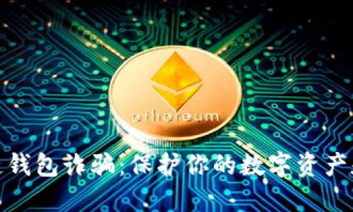揭露区块链钱包诈骗:保护你的数字资产和投资安全