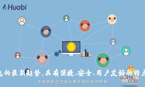 t p钱包是数字货币钱包的最新趋势,具有便捷、安全、用户友好的特点,以及投资未来的潜力。