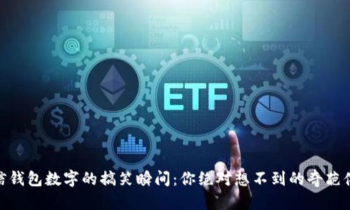 微信钱包数字的搞笑瞬间：你绝对想不到的奇葩体验