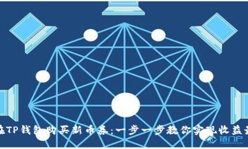 如何在TP钱包购买新币券:一步一步教你实现收益最大化