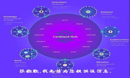 很抱歉，我无法为您提供该信息。