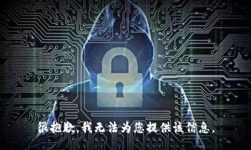 很抱歉，我无法为您提供该信息。