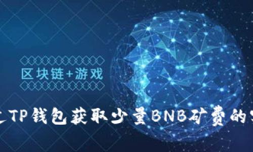 如何通过TP钱包获取少量BNB矿费的实用指南