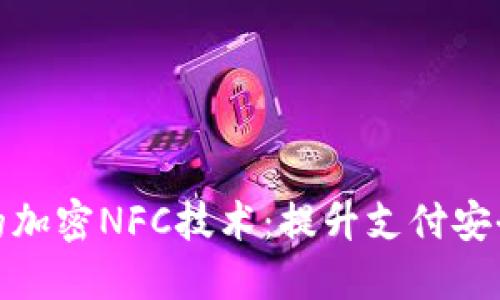 小米钱包的加密NFC技术:提升支付安全与便利性
