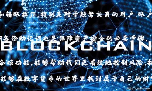 如何快速找到TP钱包账户连接与管理方法

TP钱包,区块链,加密货币,数字钱包,账户管理/guanjianci

引言
在近年来，加密货币的普及使越来越多的人开始使用数字钱包，而TP钱包作为一款广受欢迎的数字钱包，受到了许多用户的关注。TP钱包不仅支持多种区块链资产的管理，还提供了便捷的资产交易和管理功能。然而，许多新用户在使用TP钱包时，常常会遇到一个问题：我该如何找到我的TP钱包账户？这不仅关乎到资产的安全性，也关乎到后续的交易操作。接下来我们将详细探讨TP钱包账户的查找方法，以及如何高效地管理你的数字资产。

一、下载并安装TP钱包
首先，要使用TP钱包，你需要确保自己的移动设备上有正确安装TP钱包应用。你可以在苹果的App Store或Android的Google Play中搜索“TP钱包”进行下载。下载安装后，你会看到一个简洁而直观的界面，这也为后续的操作提供了便利。

二、创建或导入账户
初次使用TP钱包时，你需要创建一个新账户或者导入已有账户。如果你是第一次使用，按照提示生成一个新的钱包地址。在此过程中，你会被要求设置一个强密码，并备份助记词。助记词是你恢复账户的关键，请保存在安全的地方，避免丢失。

三、查找TP钱包账户地址
在成功创建或导入账户后，你可以轻松找到账户地址。在TP钱包的主界面，通常在首页就会显示你的钱包地址。这个地址是一个长串的字符串，类似于“0x123abc...”。你可以通过点击“复制”按钮，将其复制到剪贴板，以便用于接收加密货币。

四、TP钱包的账户管理功能
TP钱包不仅仅是一个简单的存储工具，它还提供了一系列账户管理功能。在TP钱包中，你可以查看资产总览，了解自己所持有的各种加密货币的数量和价值。此外，TP钱包还允许用户进行交换、收款和转账操作。特别是对于频繁交易的用户，账户管理的便捷性是提升交易效率的关键。

五、如何保证账户安全
随着加密货币市场的火热，账户安全问题也日益凸显。建议用户在使用TP钱包时，要确保其设备的安全性。定期更新应用，使用复杂密码，并开启双重认证等措施，可有效提高账户的安全性。此外，定期备份助记词也是保障资产安全的必要步骤。

六、总结与个人见解
在使用TP钱包的过程中，我发现了许多帮助用户更好管理资产的功能。其中，账户地址的查看和资产总览让我大大提高了管理效率。虽然说加密货币是一项具有高风险的投资，但合理利用TP钱包的各项功能，能够帮助我们更有效地控制风险，抓住投资机会。

最后，我想强调的是，加密市场瞬息万变，使用TP钱包时要时刻关注行情及市场动态。同时，切勿将个人信息和助记词泄露给他人，更不要在不安全的网络环境下进行操作。安全第一，希望各位用户都能够在数字货币的世界里找到属于自己的财富之路。