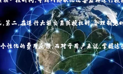 关于TP钱包，特别是其授权费用的问题，许多用户可能会感到困惑。TP钱包，作为一款在区块链领域中非常受欢迎的钱包应用，其对用户的使用体验和费用的透明性都相对较高。然而，具体的授权费用并没有一个固定的标准，而是依赖于多个因素，包括区块链的使用类型、当前的网络状况等。

TP钱包的基本介绍
TP钱包是一款支持多种区块链资产的数字钱包，用户可以在其中存储、管理和交易各种加密货币。随着区块链技术的快速发展，TP钱包也在不断创新，以满足用户的多样化需求。例如，用户可以通过TP钱包轻松实现资产的跨链操作，同时提供了较高的安全性和隐私性，适合不同层次的用户。

授权费用的来源
TP钱包的授权费通常与多个因素有关。首先，很多区块链网络在进行交易或执行智能合约时，都会涉及到一定的手续费。这被称为交易费用，通常是由网络拥堵程度、矿工费用等多重因素决定的。其次，TP钱包可能会根据用户所使用的具体功能提供不同的授权服务，这些服务也可能会有不同的费用结构。

如何查看具体的授权费用
要查看TP钱包的具体授权费用，用户可以通过以下几种方式进行了解：首先，在TP钱包的应用内，通常会有一个费用或帮助的选项，用户可以在这里查看当前与授权相关的费用信息。此外，用户还可以参考TP钱包的官方网站或社交媒体账号，以获取最新的费用变更或政策解读。同时，参与TP钱包的社区讨论，例如Telegram或Reddit，也能帮助用户更好地了解授权费用的动态。

影响授权费用的因素
影响TP钱包授权费用的因素是多方面的。首先是网络状况。当区块链网络拥堵时，矿工将优先处理交易费用更高的请求。如果用户在这种情况下进行授权，可能会面临更高的费用。而当网络相对畅通时，费用则会降低。其次，用户的信誉或信用评分也可能影响其在某些情况下获得费用减免的机会。

个人使用TP钱包的经验
在使用TP钱包的过程中，我深刻体会到了其操作简便和费用透明的优点。一次我在准备进行一项交易时，发现网络拥堵导致交易费用飙升。在这种情况下，我选择了稍候一段时间，等到网络状况改善后再进行授权，结果成功节省了一笔费用。这种灵活的应对策略，值得其他用户借鉴。

建议与总结
对于使用TP钱包的朋友们，关注授权费用是非常重要的。有几点建议分享给大家：第一，及时关注网络状况，可以通过区块链浏览器等工具来查看当前的交易费用情况。第二，在进行大额交易或授权时，合理制定时间，避免在高峰期进行操作。第三，参与社区讨论，交流使用经验，了解他人的节省技巧，有助于提升自己的操作效率。

未来展望
随着区块链技术的不断进步，TP钱包的功能和收费标准也可能会发生变化。未来，我们或许可以期待TP钱包推出更灵活的费用结构，甚至是根据用户的使用行为提供个性化的费用反馈。而对于用户来说，掌握这些变动和调整，不仅能更好地管理自己的资产，更能在这个迅速发展的领域中占得先机。

希望以上信息能够帮助到你更好地理解TP钱包的授权费用和相关问题。如果有其他疑问，欢迎随时咨询。