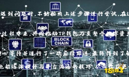 如何有效投诉TP钱包？了解投诉渠道与技巧

TP钱包, 投诉, 客服, 解决方案, 指导/guanjianci

TP钱包简介
TP钱包，即“Trustable Wallet”，是近年来受到越来越多用户欢迎的一款去中心化数字资产钱包。它为用户提供了一个安全、便捷的存储数字货币的平台。然而，随着用户数量的增长，关于TP钱包的投诉和问题也开始逐步增加。今天，我们就来讨论，如何有效地投诉TP钱包。

遇到问题，首先该怎么办？
如果你在使用TP钱包时遇到了问题，比如交易失败、资金丢失、无法登录等，首先不必慌张。很多时候问题是可以通过一些简单的步骤得到解决的。确保自己的软件是最新版本，检查网络连接，尝试重新启动应用，这些方法往往能够解决许多常见的问题。

收集证据
如果上述方法未能解决你的问题，接下来你需要准备一些证据。这些证据包括你的交易记录、截图、操作步骤等。尤其是在投诉关于资金的事情时，完整的证据链对于后续的处理至关重要。比如，你可以通过截图保存交易失败的提示信息或者资金丢失的证明，这样在投诉时能够更有说服力。

寻找投诉渠道
TP钱包的投诉渠道有很多，最直接的方式是通过他们的官方网站或官方社交媒体平台进行反馈。在TP钱包的官网上，通常会有一个“联系我们”或“客服支持”的选项。通过这些渠道，你可以直接与客服进行沟通，描述你的问题并附上之前收集的证据。

此外，TP钱包也在多个社交媒体平台上开设了账号，如微博、微信、Telegram等。通过这些平台，你不仅能获取到最新的官方信息，同时也能够将问题反馈至官方团队。在社交媒体上，一定要保持沟通的礼貌，因为客服人员在帮助你解决问题时，他们会更愿意帮助态度友好的用户。

与客服沟通的技巧
与客服沟通也是一门艺术。如果你希望自己的问题能够得到及时解决，沟通时最好采用清晰、简洁的表达方式。以下是一些与客服沟通时建议使用的技巧：
ul
    li从具体问题入手：开门见山地说明问题，比如“我在执行某个操作时遇到错误代码XYZ，能否帮助我解决？”/li
    li保持耐心：可能客服会需要时间查找相关信息，切勿急躁。/li
    li理性对待：在与客服沟通过程中，保持礼貌和冷静是非常重要的，即使你的问题让你感到沮丧。/li
/ul

投诉后续跟进
在投诉提交后，如果长时间没有得到回复，可以通过发送邮件或者社交媒体私信的方式进行一次后续跟进。在跟进时，建议附上之前的对话记录和投诉编号（如果有的话），这将方便客服更快地找到你的案例，进行处理。

了解投诉的反馈机制
TP钱包在处理投诉时，一般会有一个明确的反馈机制，客服会在一定时间内对你的问题进行回复。对于用户而言，了解这一机制是非常重要的，它能帮助你设置合理的期待，同时也能够让你在适当的时候进行跟进。

使用社区和论坛寻求帮助
除了直接向TP钱包投诉之外，许多用户还会在论坛、社交媒体、社区等地方分享自己的经验。在这些平台上，你不仅能找到与你遇到相似问题的用户，还能获取一些解决方案和建议。比如，许多用户会在Reddit、知乎等平台上分享自己如何成功解决类似问题的经验。

总结与反思
在使用TP钱包的过程中，投诉和反馈问题是每位用户都可能经历的过程。然而，通过有效的沟通和有条理的反馈，用户不仅能得到问题的解决，还能促进整个产品的改进。因此，在遇到问题时，不妨按照上述步骤进行尝试。在这个过程中，也许你会对TP钱包有更深刻的认识，甚至能够帮助其他用户避免相同的问题。

未来展望
数字货币行业的发展离不开用户的反馈与支持。对TP钱包的投诉不仅仅是为了个人的权益，更多的是一种对产品质量、用户体验的贡献。因此，希望所有用户都能积极参与到这一过程中来，共同推动TP钱包乃至整个数字资产行业的进步。

个人经验分享
作为一名数字资产的使用者，我曾在使用TP钱包的过程中遇到过资金未到账和交易速度慢的问题。那时，我通过社交媒体的方式向客服反馈，初始的反应没有我想象中快，但我耐心等待并进行了一次后续跟进，最终得到了解决。这让我意识到，用户与产品之间的沟通是必要的，而一份清晰的表达和适当的耐心将有助于问题的快速解决。希望每位用户在面对问题时都能保持冷静，积极寻求解决方案。

总的来说，投诉TP钱包并不是一件无能为力的事情，只要你按照以上步骤有条理地进行，就一定能够得到你想要的结果。希望今天的分享能够帮助到你，即使在面临挑战时，用户也能逐渐提升与平台沟通的技巧，从而收获更好的使用体验。