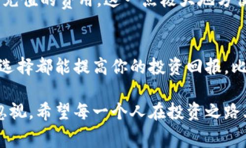   如何选择费率低的加密货币钱包，提高您的投资收益 / 

 guanjianci 加密货币钱包, 费率低, 投资收益, 安全性, 用户体验 /guanjianci 

引言：为何选择费率低的加密货币钱包？
在加密货币投资这个日益火热的领域，钱包的选择成为了投资者必须考虑的一个关键因素。尽管市场上有众多选择，费率低的加密货币钱包显然吸引了不少投资者的目光。毕竟，费用的高低直接影响到我们的投资收益，尤其是在频繁交易的情况下。如果你是一个活跃的交易者，甚至一个想赚取最大收益的长期持有者，选择费用合理的钱包将会为你节省一笔不小的开支。

费率低的加密货币钱包的优势
首先，费率低不仅意味着交易成本低，更能让投资者在长远的收益中占得先机。比如，如果你在一个费用较高的平台上交易，每次交易都要付出一部分费用，那么长时间下来，这笔费用就会变得相当可观。相反，选择一个费率合理的钱包，你将更好地保留自己的资产，从而实现更多利益。

如何选出费率低的加密货币钱包
那么，如何选择一个费率低的加密货币钱包呢？这就需要对市场进行一定的研究。首先，很多钱包提供的交易费率各不相同，一些知名钱包平台如Coinbase、Binance或Kraken，都有不同的费用结构。在选择时，务必要清楚自己使用钱包的频率、交易量，并衡量自己的需求。

此外，许多钱包还会根据不同的加密货币而变动费用。例如，某些钱包对比特币的费用较为合理，但对以太坊却高得离谱。因此，想要找到适合自己的钱包，了解其针对不同币种的费用结构非常重要。我的一个朋友在选择钱包时曾遭遇过这样的麻烦，他希望进行以太坊的交易，但选择的某个钱包向他收取的费用几乎与交易金额持平，结果导致他大失所望。

安全性与用户体验的重要性
除了费率，安全性也是选择加密货币钱包时不可或缺的一部分。有些用户可能会觉得钱包的安全性与费率是两个独立的指标，但我认为二者之间是相辅相成的。因为，在选择一个费率低的钱包时，如果该钱包的安全性较差，可能会导致用户的资产面临风险，最后得不偿失。

例如，某些不明来源的钱包提供了极其诱人的低费率，但其背后却可能是安全隐患频频的技术。不少用户在网上曾反映，他们选择了一些 desconhecido 钱包，以为可以省下很多手续费，却最终因为安全性不足而失去了全部的资金。因此，选择一个费率低，并且安全性高的钱包无疑是投资者的重要任务。

个人经验分享：我的钱包选择之旅
在我自己的加密货币投资过程中，我也经历过不少关于钱包选择的波折。刚开始时我总是追求低费率，几乎忽略了钱包的安全性。比如，我曾选择过一个费率非常低的钱包，结果在一次更新之后，该钱包突然无法使用，导致我的资产无法转移。这次经历让我意识到，很多时候费率并不是唯一的考量因素，还有钱包的技术支持、运维能力等背景情况。

因此，现在我在选择钱包时，会更注重于钱包的综合体验，包括但不限于费率、安全性、易用性和客户支持等。其中，易用性对我而言尤为重要。我不希望在进行简单的交易时，遭遇冗长的操作步骤或复杂的界面设计。如今，许多主流钱包都有友好的用户界面，帮助用户快速完成交易，这使得我的投资体验大为提升。

其他值得关注的费率低钱包的特点
除了上述因素，许多费率低的加密货币钱包还会提供额外的功能提升用户体验。例如，许多钱包都兼具交易所的功能，用户可以在钱包内直接进行交易，从而节省了提现和充值的费用，这一点极大地方便了我进行不同币种的交易。同时，一些钱包会提供加密货币的质押服务，在不影响安全性的前提下，用户可以获得被动收入，这也是我现在选择钱包时的重要考量。

总结：如何在众多钱包中筛选出最适合你的选择
综上所述，选择费率低的加密货币钱包需要综合考虑多个因素，包括费率、安全性、用户体验等。无论你是一个频繁交易的用户，还是一个长期持有的投资者，适当的研究与选择都能提高你的投资回报。比如，有些钱包还会提供社区支持和实时的客户服务，这在我最近的几次交易中表现得尤为重要。

当然，每个投资者的需求都不同，因此建议在选择时多做对比，考虑自己的实际使用场景。虽然费率低是重要的考量因素，但是无论如何，安全性与用户友好度一定不能被忽视。希望每一个人在投资之路上，都能找到最适合自己的加密货币钱包，从而持续受益。