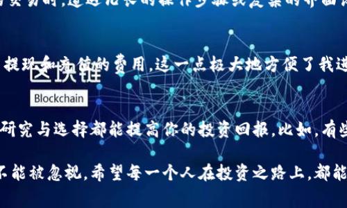   如何选择费率低的加密货币钱包，提高您的投资收益 / 

 guanjianci 加密货币钱包, 费率低, 投资收益, 安全性, 用户体验 /guanjianci 

引言：为何选择费率低的加密货币钱包？
在加密货币投资这个日益火热的领域，钱包的选择成为了投资者必须考虑的一个关键因素。尽管市场上有众多选择，费率低的加密货币钱包显然吸引了不少投资者的目光。毕竟，费用的高低直接影响到我们的投资收益，尤其是在频繁交易的情况下。如果你是一个活跃的交易者，甚至一个想赚取最大收益的长期持有者，选择费用合理的钱包将会为你节省一笔不小的开支。

费率低的加密货币钱包的优势
首先，费率低不仅意味着交易成本低，更能让投资者在长远的收益中占得先机。比如，如果你在一个费用较高的平台上交易，每次交易都要付出一部分费用，那么长时间下来，这笔费用就会变得相当可观。相反，选择一个费率合理的钱包，你将更好地保留自己的资产，从而实现更多利益。

如何选出费率低的加密货币钱包
那么，如何选择一个费率低的加密货币钱包呢？这就需要对市场进行一定的研究。首先，很多钱包提供的交易费率各不相同，一些知名钱包平台如Coinbase、Binance或Kraken，都有不同的费用结构。在选择时，务必要清楚自己使用钱包的频率、交易量，并衡量自己的需求。

此外，许多钱包还会根据不同的加密货币而变动费用。例如，某些钱包对比特币的费用较为合理，但对以太坊却高得离谱。因此，想要找到适合自己的钱包，了解其针对不同币种的费用结构非常重要。我的一个朋友在选择钱包时曾遭遇过这样的麻烦，他希望进行以太坊的交易，但选择的某个钱包向他收取的费用几乎与交易金额持平，结果导致他大失所望。

安全性与用户体验的重要性
除了费率，安全性也是选择加密货币钱包时不可或缺的一部分。有些用户可能会觉得钱包的安全性与费率是两个独立的指标，但我认为二者之间是相辅相成的。因为，在选择一个费率低的钱包时，如果该钱包的安全性较差，可能会导致用户的资产面临风险，最后得不偿失。

例如，某些不明来源的钱包提供了极其诱人的低费率，但其背后却可能是安全隐患频频的技术。不少用户在网上曾反映，他们选择了一些 desconhecido 钱包，以为可以省下很多手续费，却最终因为安全性不足而失去了全部的资金。因此，选择一个费率低，并且安全性高的钱包无疑是投资者的重要任务。

个人经验分享：我的钱包选择之旅
在我自己的加密货币投资过程中，我也经历过不少关于钱包选择的波折。刚开始时我总是追求低费率，几乎忽略了钱包的安全性。比如，我曾选择过一个费率非常低的钱包，结果在一次更新之后，该钱包突然无法使用，导致我的资产无法转移。这次经历让我意识到，很多时候费率并不是唯一的考量因素，还有钱包的技术支持、运维能力等背景情况。

因此，现在我在选择钱包时，会更注重于钱包的综合体验，包括但不限于费率、安全性、易用性和客户支持等。其中，易用性对我而言尤为重要。我不希望在进行简单的交易时，遭遇冗长的操作步骤或复杂的界面设计。如今，许多主流钱包都有友好的用户界面，帮助用户快速完成交易，这使得我的投资体验大为提升。

其他值得关注的费率低钱包的特点
除了上述因素，许多费率低的加密货币钱包还会提供额外的功能提升用户体验。例如，许多钱包都兼具交易所的功能，用户可以在钱包内直接进行交易，从而节省了提现和充值的费用，这一点极大地方便了我进行不同币种的交易。同时，一些钱包会提供加密货币的质押服务，在不影响安全性的前提下，用户可以获得被动收入，这也是我现在选择钱包时的重要考量。

总结：如何在众多钱包中筛选出最适合你的选择
综上所述，选择费率低的加密货币钱包需要综合考虑多个因素，包括费率、安全性、用户体验等。无论你是一个频繁交易的用户，还是一个长期持有的投资者，适当的研究与选择都能提高你的投资回报。比如，有些钱包还会提供社区支持和实时的客户服务，这在我最近的几次交易中表现得尤为重要。

当然，每个投资者的需求都不同，因此建议在选择时多做对比，考虑自己的实际使用场景。虽然费率低是重要的考量因素，但是无论如何，安全性与用户友好度一定不能被忽视。希望每一个人在投资之路上，都能找到最适合自己的加密货币钱包，从而持续受益。