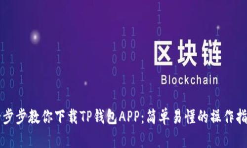 一步步教你下载TP钱包APP:简单易懂的操作指南