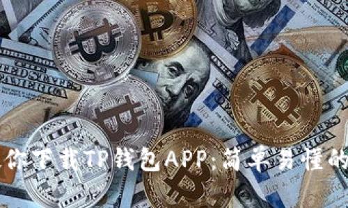 一步步教你下载TP钱包APP:简单易懂的操作指南