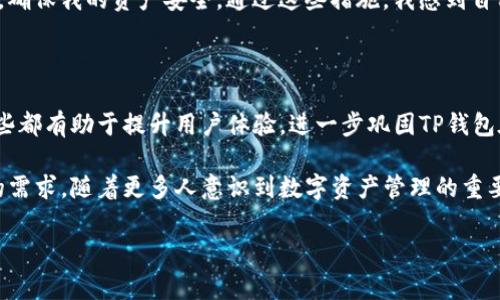 t p钱包是指“TP钱包”，是一种多功能的数字资产钱包，专门用于储存、管理和交易各种加密货币。它支持多种主流区块链资产，让用户能够方便、高效地进行数字货币交易。TP钱包因其安全性、用户友好性以及多样的功能受到越来越多用户的青睐。

TP钱包的基本功能

首先，TP钱包的最大特点就是支持多种数字货币，包括比特币、以太坊、波卡等主流币种。用户可以在一个钱包中管理多种资产，不需要下载多个应用，使得资产管理更加简单。此钱包不仅支持交易，还提供了资产的实时查询功能，让用户时刻掌握自己的资产动向。

安全性是重中之重

在数字货币的世界里，安全一直是用户最关心的问题。TP钱包采用了行业标准的加密技术，确保用户资产的安全。此外，用户可以设置二次验证，增强账户安全性。在使用TP钱包的过程中，强烈建议用户妥善保存自己的私钥和助记词，这样可以最大限度地防止账户被盗的风险。

用户体验与界面设计

TP钱包的界面设计简约而直观，用户即使没有太多经验，也能很快上手。其操作步骤简单，用户只需通过几个点击就能完成交易。同时，钱包提供了新手教学，详细解释如何创建钱包、转账和购买数字货币等。这一设计极大地降低了用户的学习成本，让更多人能够轻松进入数字货币的世界。

多样的附加功能

除了基本的数字货币管理功能，TP钱包还提供了一系列附加服务。例如，用户可以使用TP钱包直接参与DeFi项目，赚取利息，或者进行流动性挖矿。此外，TP钱包还支持NFT的交易和管理，使用户能够轻松购买、出售和收藏数字艺术品。这些功能大大扩展了用户的投资选择和交易体验。

社区和客服支持

TP钱包拥有庞大的用户社区，用户可以通过社区交流使用经验，互相帮助。团队也时常会在各大社交平台上发布最新资讯和更新，不断与用户保持互动。同时，TP钱包提供了在线客服支持，用户在使用过程中遇到问题时，可以及时获取帮助。

使用TP钱包的总结与经验分享

在我个人的使用经验中，TP钱包的确是一个值得推荐的数字资产管理工具。我在创建钱包的过程中，没有遇到任何障碍。整个流程简单快捷，几步就完成了。在管理资产方面，TP钱包实时更新的资产变化让我对市场的动态有了更清晰的把握。在进行数字货币交易时，我也享受到了快速响应的体验，几乎没有延迟，这在数字货币交易中是非常重要的一点。

当然，使用TP钱包也让我意识到安全的重要性。在初次使用时，我就特意研究了如何保护好自己的私钥和助记词，并尽量避免在公共网络环境下处理交易，确保我的资产安全。通过这些措施，我感到自己在使用TP钱包的过程中更加安心。

未来的发展前景

随着数字货币的普及，TP钱包的用户基础也在不断增长。未来，TP钱包可能会推出更多创新功能，比如支持更多区块链网络、增加更先进的安全措施等。这些都有助于提升用户体验，进一步巩固TP钱包在市场中的地位。

总之，对于希望进入数字货币市场的用户而言，TP钱包是一个非常不错的选择。无论是从功能性、安全性还是用户体验上，TP钱包都能满足不同层次用户的需求。随着更多人意识到数字资产管理的重要性，像TP钱包这样的工具必将扮演越来越重要的角色。

TP钱包, 数字资产, 加密货币, 安全性, 用户体验/guanjianci