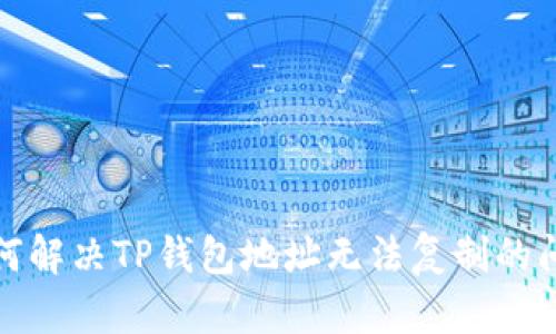 如何解决TP钱包地址无法复制的问题