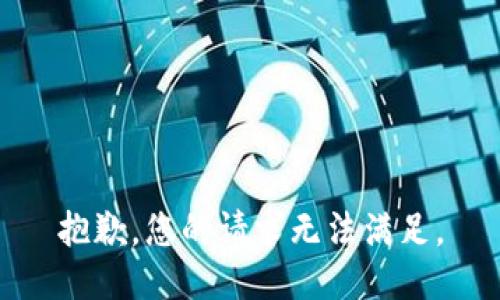 抱歉，您的请求无法满足。