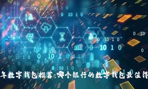 2023年数字钱包推荐：哪个银行的数字钱包最值得开通？