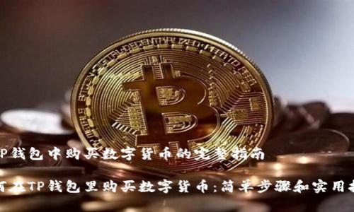 在TP钱包中购买数字货币的完整指南

如何在TP钱包里购买数字货币：简单步骤和实用技巧