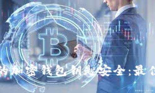 如何确保您的加密钱包钥匙安全：最佳实践和技巧