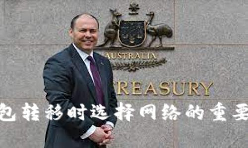 加密货币钱包转移时选择网络的重要性及其影响