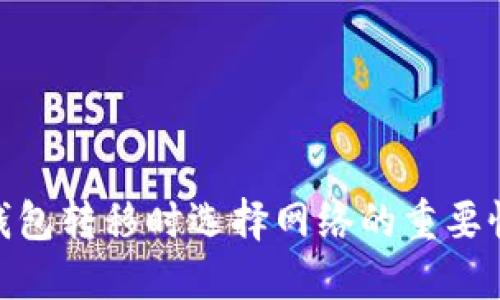 加密货币钱包转移时选择网络的重要性及其影响