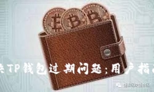 如何顺利解决TP钱包过期问题：用户指南与最佳实践