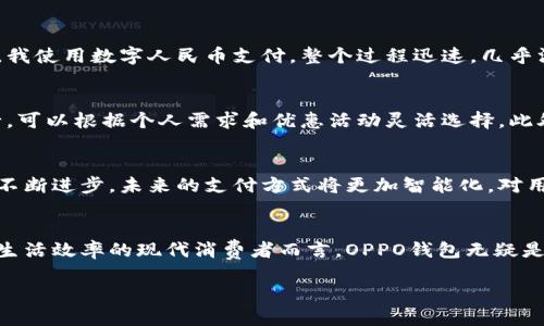 jiaotiOPPO钱包：轻松掌握数字人民币，开启你的智能支付新体验/jiaoti

OPPO钱包, 数字人民币, 智能支付, 移动支付, 安全支付/guanjianci

一、引言：数字人民币引领支付变革
在数字化浪潮的推动下，支付方式发生了翻天覆地的变化。传统的现金支付逐渐被电子支付替代，而数字人民币的推出则标志着中国在数字货币领域的重大进步。作为一款便捷的支付工具，OPPO钱包为数字人民币的应用提供了完美的平台，使得消费者能够更加轻松地享受数字支付带来的便利与安全。

二、什么是OPPO钱包？
OPPO钱包是一款集支付、转账、消费于一体的综合性钱包应用。通过它，用户可以方便地进行线上线下的消费、转账以及查看消费记录。特别是在数字人民币的支持下，用户不仅可以实现更快捷的支付方式，同时也能享受到更为安全的金融服务。

三、数字人民币的优势
数字人民币是中国人民银行推出的一种数字化法定货币，其最大优势在于安全性和便利性。首先，数字人民币在交易过程中采用了严格的加密技术，用户的资金安全得以保障。此外，通过手机应用进行支付，省去了携带现金和寻找找零的麻烦，大大提高了交易效率。

四、OPPO钱包如何使用数字人民币？
首先，用户需在OPPO手机上下载并安装OPPO钱包应用，注册账号后便可以绑定自己的银行账户。接下来，用户可以选择充值数字人民币，完成充值后便可直接通过OPPO钱包进行消费，甚至可以进行场景化的支付，如地铁、商场等场所。无论是购买商品还是进行服务交易，数字人民币的支付方式都为用户提供了极大的便利。

五、OPPO钱包的安全保障
安全性一直是用户最关心的问题。OPPO钱包采用了多重安全保护措施，确保用户的资金和个人信息不受威胁。用户在进行重要操作时需要进行身份验证，而每一笔交易都会生成独特的交易码，确保交易的安全。此外，OPPO还提供智能风险监测机制，实时监控交易行为，及时预警，想必这是用户在使用数字人民币时最希望看到的安全措施。

六、个人经验分享：使用OPPO钱包的优势
作为一名常年使用OPPO钱包的用户，我深刻感受到数字人民币带来的多方面便捷。最初，我只是抱着试一试的心态下载了这款应用，然而在使用后便被它的便利性和安全性吸引。在一次线上购物中，我使用数字人民币支付，整个过程迅速，几乎没有等待的时间，这让我省下了很多在传统支付方式中浪费的时间。

七、OPPO钱包的其他功能
除了支持数字人民币外，OPPO钱包还具备诸多其他实用功能。比如，它支持多种银行卡的绑定，不同银行的支付方式可以在同一平台上轻松切换。不同于传统的一卡通支付，用户不再受限于一家银行，可以根据个人需求和优惠活动灵活选择。此外，OPPO钱包还会定期推出各类优惠活动，让用户在日常消费中得到实惠，增强了使用该平台的吸引力。

八、未来展望：数字货币的前景
随着数字人民币的推广，未来我们将看到越来越多的商家接受这种新兴的支付方式。对于OPPO钱包而言，数字人民币的加入不仅丰富了其支付服务，还将推动其用户基数的进一步扩大。随着技术的不断进步，未来的支付方式将更加智能化，对用户的生活质量也会带来更多的便利。可以预见，在不久的将来，数字人民币将逐渐成为人们日常生活中不可或缺的一部分。

九、结语：体验数字生活从OPPO钱包开始
在数字化的未来，OPPO钱包和数字人民币的结合无疑是未来支付方式的一次革新。通过这一平台，用户不仅可以享受到更加方便的支付体验，还能体验到使用数字货币带来的新鲜感。对于希望提升生活效率的现代消费者而言，OPPO钱包无疑是值得尝试的一款数字支付应用。未来越来越多的商家将支持数字人民币，从而为我们的生活带来更多便利与实惠。相信不久的将来，伴随着数字支付的深入发展，我们的生活会变得更加智能与便捷。

综上所述，选择使用OPPO钱包进行数字人民币支付，不仅是一次科技与生活的结合，更是一次生活方式上的升级。让我们一起踏入数字支付的新时代，感受智能生活的每一刻。