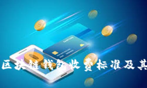 全面解析区块链钱包收费标准及其影响因素