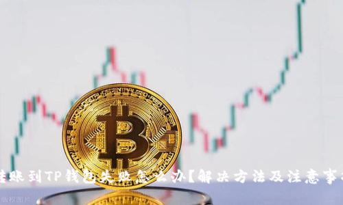 转账到TP钱包失败怎么办？解决方法及注意事项