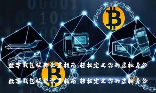 数字钱包昵称设置指南：轻松定义你的虚拟身份

数字钱包昵称设置指南：轻松定义你的虚拟身份