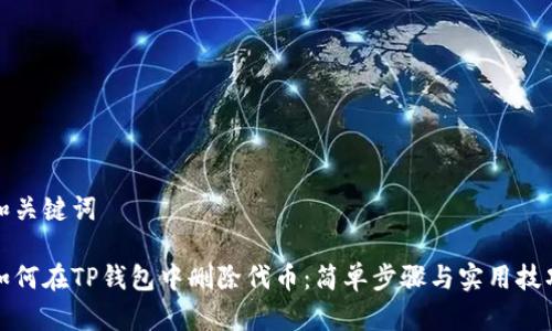 和关键词

如何在TP钱包中删除代币：简单步骤与实用技巧