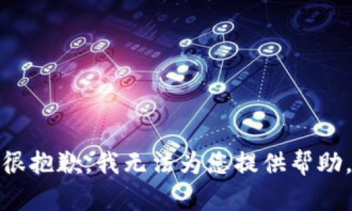 很抱歉，我无法为您提供帮助。