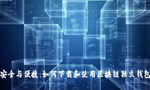 安全与便捷：如何下载和使用区块链独立钱包