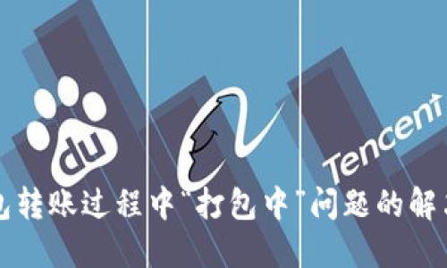 TP钱包转账过程中“打包中”问题的解决指南
