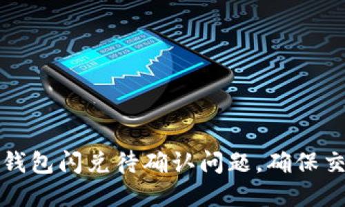 如何解决TP钱包闪兑待确认问题，确保交易顺利进行