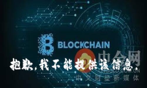 抱歉，我不能提供该信息。