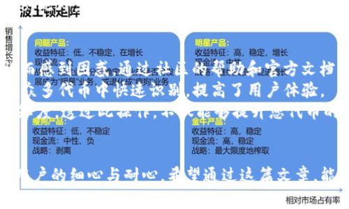 注意：在进行任何与加密货币及其钱包相关的操作时，请确保您遵循最新的安全措施并验证信息的真实性。

什么是TP钱包？为何上传代币logo如此重要？
TP钱包是一个多链支持的数字货币钱包，广泛应用于各类加密货币的管理和交易。其用户友好的界面和丰富的功能使其成为许多加密货币爱好者的首选。
在TP钱包中，代币logo是用户识别和管理自己资产的重要视觉元素。正确的logo不仅能帮助用户快速找到自己的代币，还能增加代币的可信度和专业度。对于代币项目来说，拥有一个显眼且识别度高的logo也可能在营销和宣传上带来显著的好处。

上传代币logo的准备工作
在上传代币logo之前，有几项准备工作是必不可少的。首先，您需要准备一个符合TP钱包要求的logo文件。
通常，logo的尺寸和文件格式会要求一定标准，常见的例如PNG和JPEG格式，以及固定的像素大小（比如 512x512 像素）。另外，确保logo的设计清晰易识别，避免过于复杂的设计元素。
在进行操作前，确保您的钱包已经连接到了正确的网络，并且您已经成功创建和导入了您的加密资产。

步骤一：访问TP钱包的代币管理界面
首先，打开TP钱包，由于该钱包支持多种加密货币，因此确保您登录到正确的账户和链上。例如，如果您的代币是在以太坊网络上，请选择适当的以太坊链。
进入“资产”或“代币”管理界面。这个界面会展示您当前持有的所有代币及其相关信息。找到您需要上传logo的代币，如果未列出，则可能需要手动添加代币合约地址。

步骤二：选择代币并上传logo
在代币管理界面，选择您要上传logo的代币，通常在该代币的右侧会有一个“编辑”按钮，点击进入编辑模式。
在编辑模式下，您会看到一个“上传logo”的选项。点击该选项，系统将提示您选择本地计算机中的logo文件。选择您之前准备好的logo文件，并上传。
在上传完成后，记得检查logo的显示效果，确保它清晰可见并完好无损。

步骤三：保存并确认变更
一旦确认logo上传无误，别忘了保存您的设置。此时，TP钱包可能会要求您输入交易密码以确认所做的更改。在这里，务必小心谨慎，确保您输入的信息准确无误。
完成保存后，您将返回到代币的管理界面，您所上传的logo应该会立即更新到界面上。如果未能出现，请尝试刷新页面或者重启应用。

常见问题解答
在上传代币logo的过程中，您可能会遇到一些常见问题，例如格式不支持、网络错误等。相关阅读关于这些问题的处理方式，有助于提高用户的操作效率。

h4Q: 上传的logo为什么显示不出来？/h4
A: 这可能是由于文件格式或尺寸不符合要求。请确保上传的文件为PNG或JPEG格式，并符合TP钱包的尺寸要求。

h4Q: 如何确保我的代币logo不会被其他用户滥用？/h4
A: 虽然上传的logo在您的账户中只会显示给您，但最好在上传前考虑版权问题，确保您有权使用该logo。此外，向用户说明logo的来源和版权信息有助于建立信任。

个人经验与总结
在我个人的使用过程中，上传代币logo的操作相对简单明了。然而，初次操作时，我也曾因文件格式错误而感到困惑。通过社区的帮助和官方文档的指引，我逐渐掌握了这一技能。
上传logo的过程不仅是一次技术操作，更是一个增强品牌形象的重要机会。一个好的logo能够让用户在众多代币中快速识别，提高了用户体验。
在这个快速发展的加密货币世界中，设计一个独特而专业的logo将有助于提升您的代币在市场上的认知度。透过此操作，不仅能够提升您代币的专业度，也能够在一定程度上吸引投资者的注意。

结论
通过以上步骤，我们可以清晰地看到，虽然在TP钱包中上传代币logo的过程较为简单，但每一步都需要用户的细心与耐心。希望通过这篇文章，能够帮助更多的用户顺利上传自己的代币logo，从而提升代币的市场形象和个人资产管理的效率。