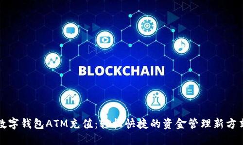 数字钱包ATM充值：轻松快捷的资金管理新方式