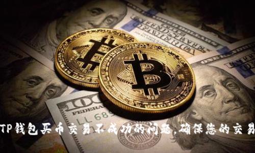 如何解决TP钱包买币交易不成功的问题，确保您的交易顺利进行