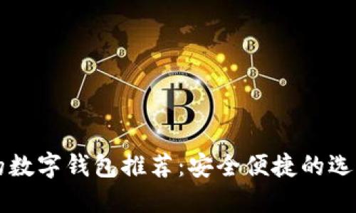 2023年最实用的数字钱包推荐：安全便捷的选择，让生活更轻松